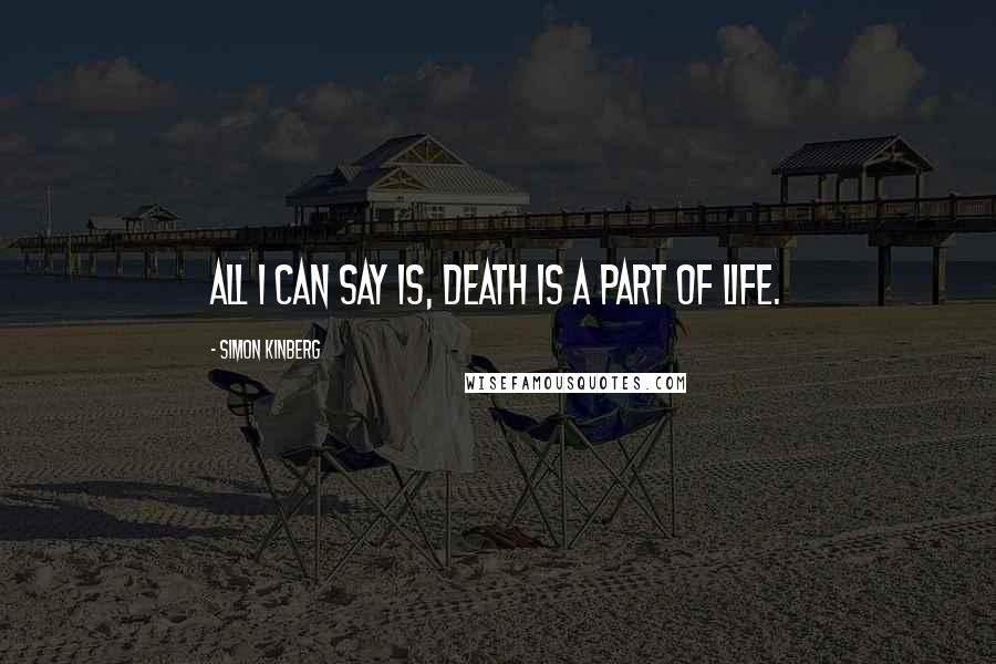 Simon Kinberg Quotes: All I can say is, death is a part of life.