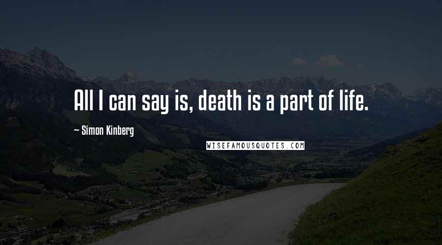 Simon Kinberg Quotes: All I can say is, death is a part of life.