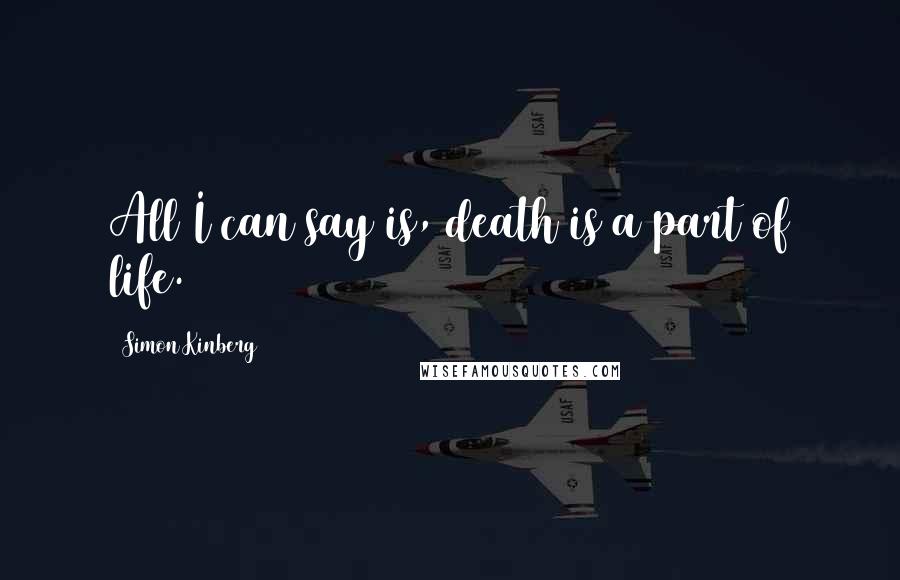 Simon Kinberg Quotes: All I can say is, death is a part of life.