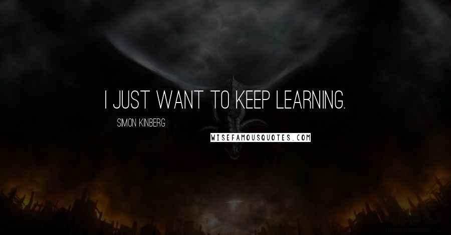 Simon Kinberg Quotes: I just want to keep learning.