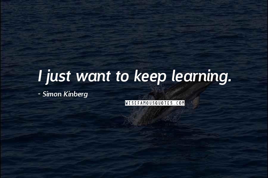 Simon Kinberg Quotes: I just want to keep learning.