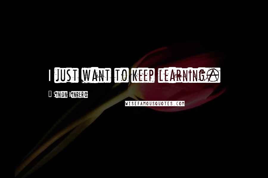 Simon Kinberg Quotes: I just want to keep learning.