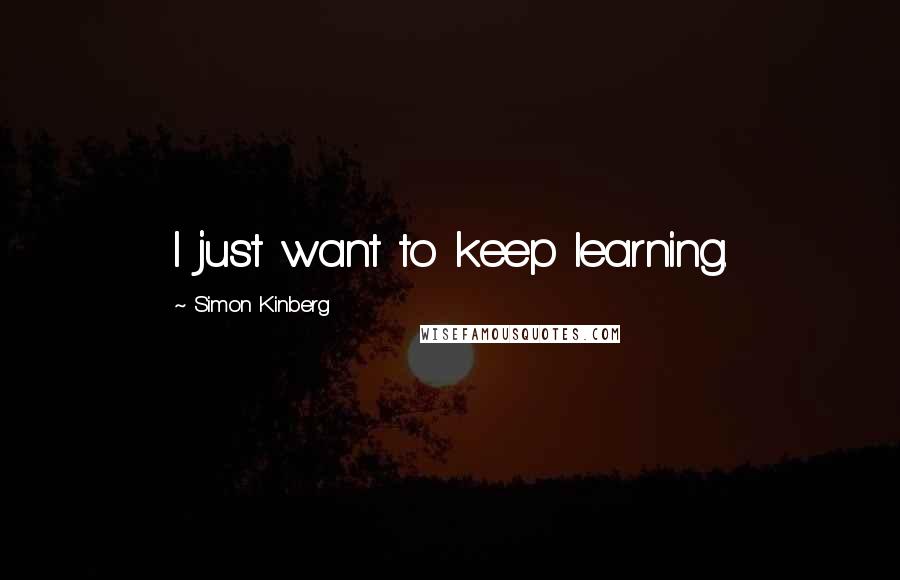 Simon Kinberg Quotes: I just want to keep learning.