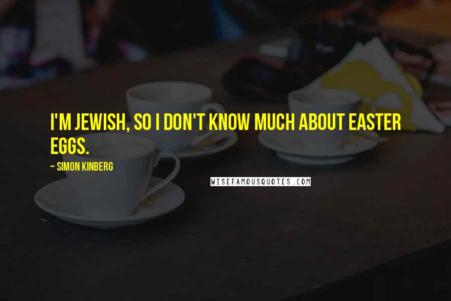 Simon Kinberg Quotes: I'm Jewish, so I don't know much about Easter eggs.