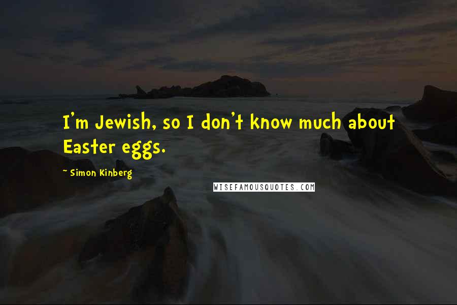 Simon Kinberg Quotes: I'm Jewish, so I don't know much about Easter eggs.