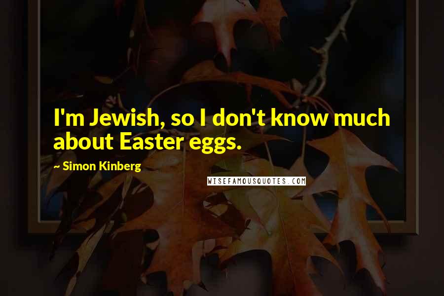 Simon Kinberg Quotes: I'm Jewish, so I don't know much about Easter eggs.