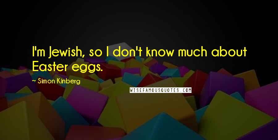 Simon Kinberg Quotes: I'm Jewish, so I don't know much about Easter eggs.