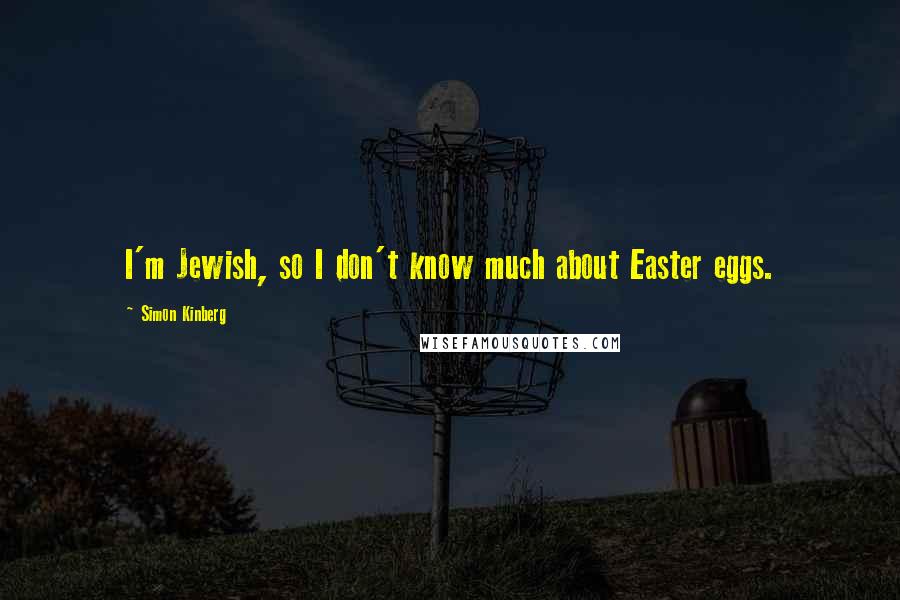 Simon Kinberg Quotes: I'm Jewish, so I don't know much about Easter eggs.