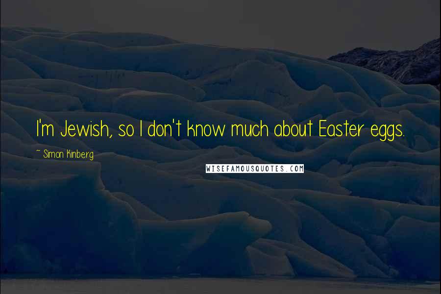 Simon Kinberg Quotes: I'm Jewish, so I don't know much about Easter eggs.
