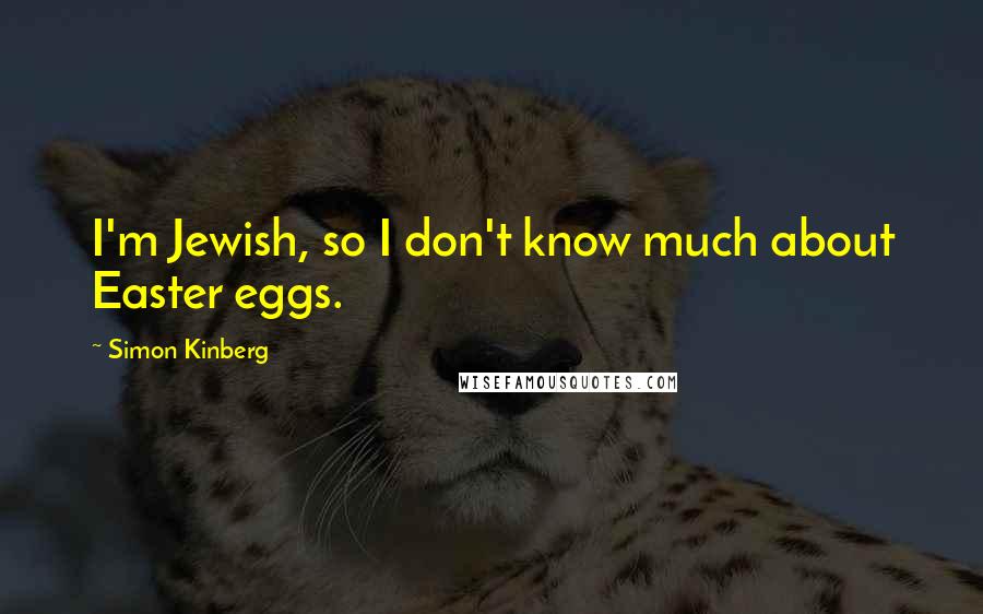 Simon Kinberg Quotes: I'm Jewish, so I don't know much about Easter eggs.