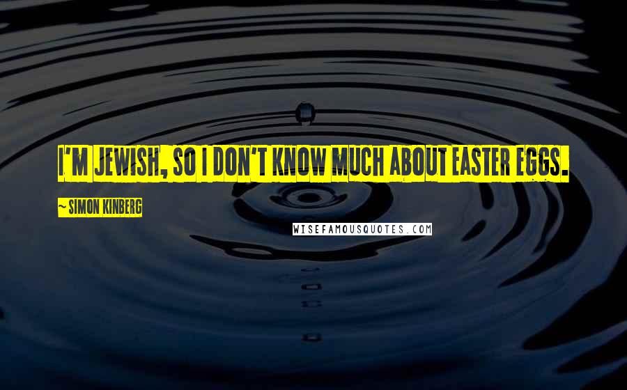 Simon Kinberg Quotes: I'm Jewish, so I don't know much about Easter eggs.