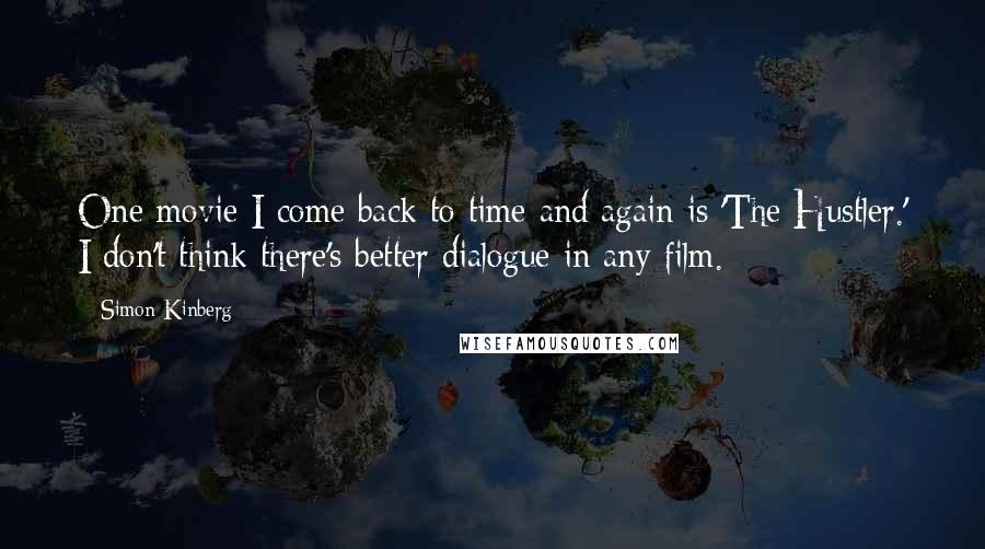 Simon Kinberg Quotes: One movie I come back to time and again is 'The Hustler.' I don't think there's better dialogue in any film.