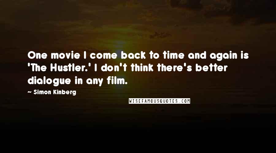 Simon Kinberg Quotes: One movie I come back to time and again is 'The Hustler.' I don't think there's better dialogue in any film.