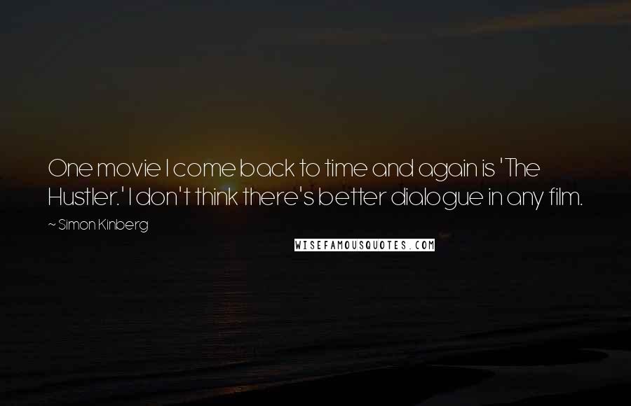 Simon Kinberg Quotes: One movie I come back to time and again is 'The Hustler.' I don't think there's better dialogue in any film.