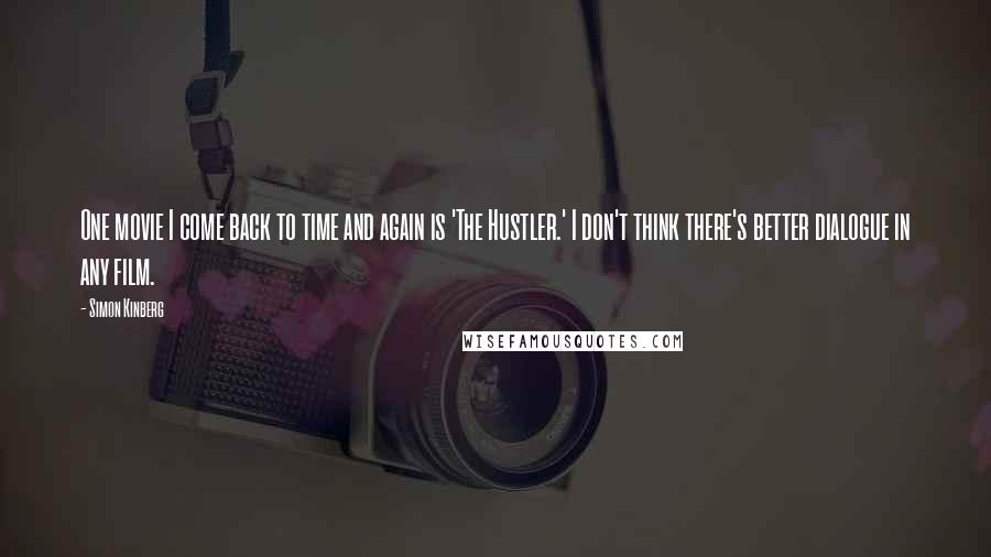 Simon Kinberg Quotes: One movie I come back to time and again is 'The Hustler.' I don't think there's better dialogue in any film.