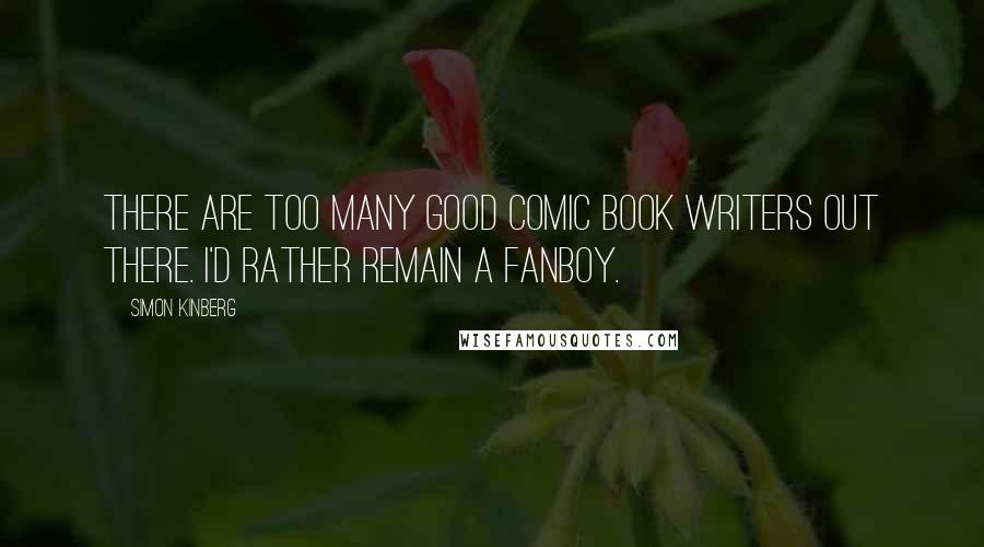 Simon Kinberg Quotes: There are too many good comic book writers out there. I'd rather remain a fanboy.