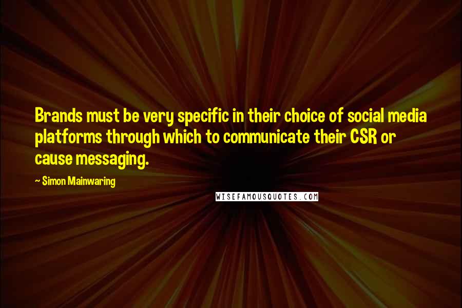 Simon Mainwaring Quotes: Brands must be very specific in their choice of social media platforms through which to communicate their CSR or cause messaging.