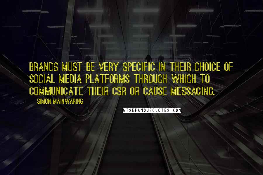 Simon Mainwaring Quotes: Brands must be very specific in their choice of social media platforms through which to communicate their CSR or cause messaging.