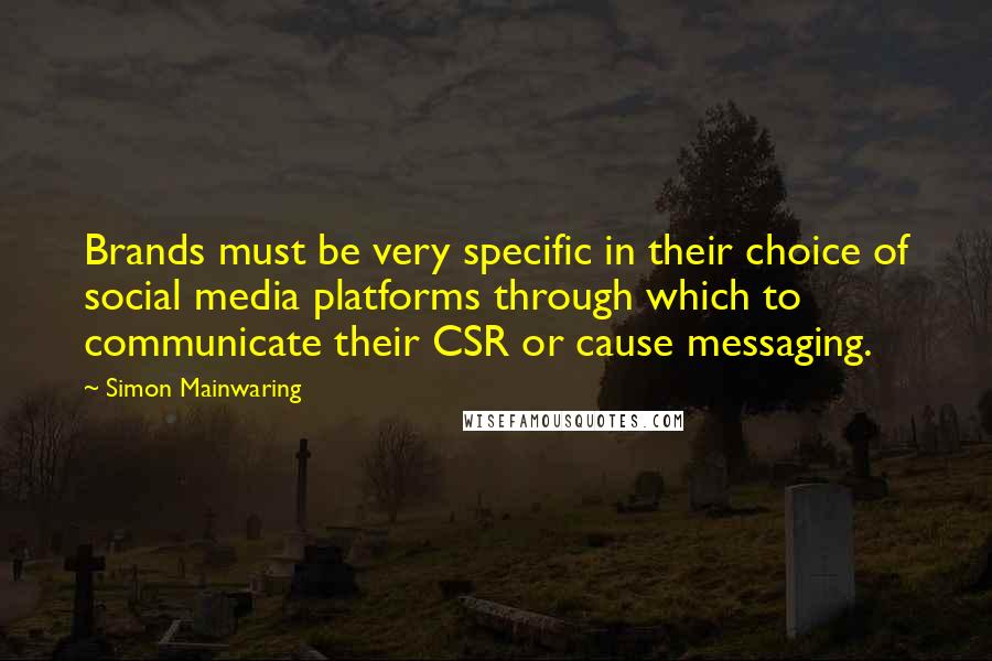 Simon Mainwaring Quotes: Brands must be very specific in their choice of social media platforms through which to communicate their CSR or cause messaging.