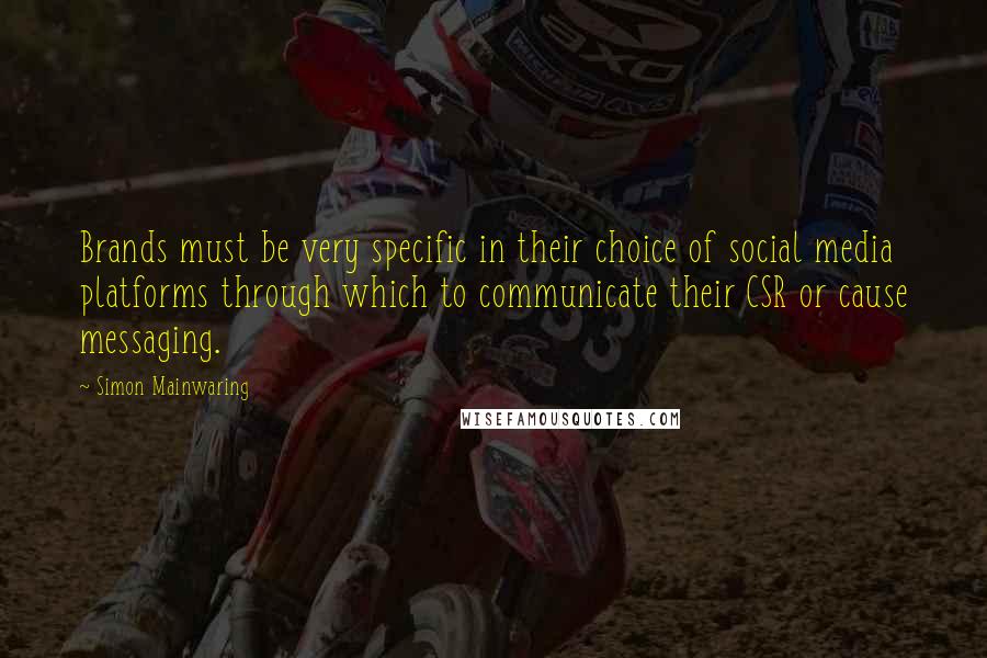 Simon Mainwaring Quotes: Brands must be very specific in their choice of social media platforms through which to communicate their CSR or cause messaging.