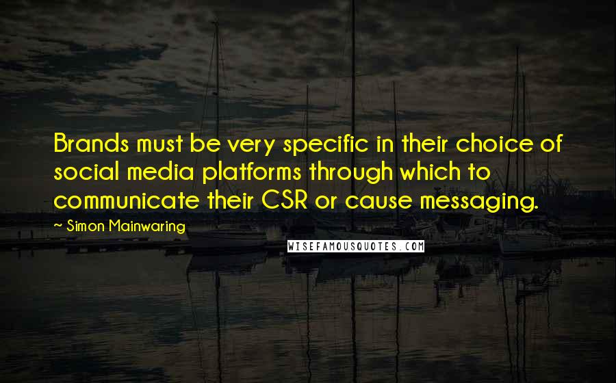 Simon Mainwaring Quotes: Brands must be very specific in their choice of social media platforms through which to communicate their CSR or cause messaging.