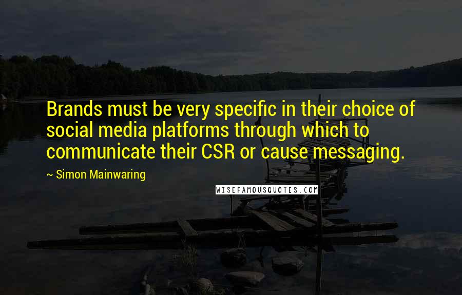 Simon Mainwaring Quotes: Brands must be very specific in their choice of social media platforms through which to communicate their CSR or cause messaging.