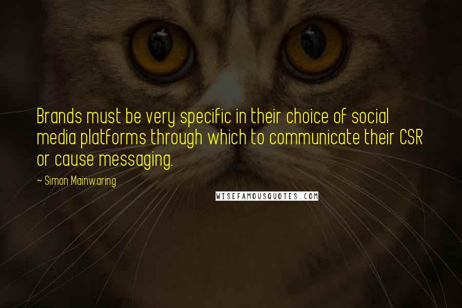 Simon Mainwaring Quotes: Brands must be very specific in their choice of social media platforms through which to communicate their CSR or cause messaging.