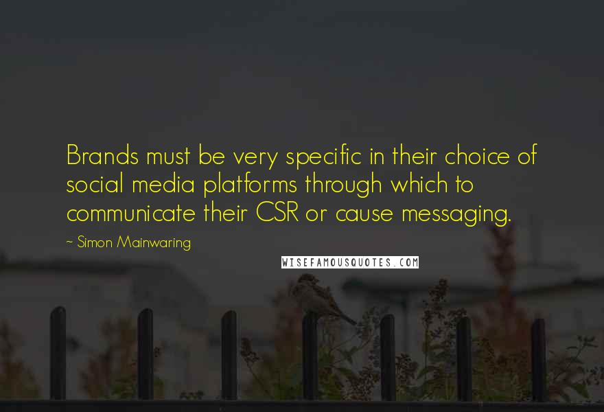Simon Mainwaring Quotes: Brands must be very specific in their choice of social media platforms through which to communicate their CSR or cause messaging.