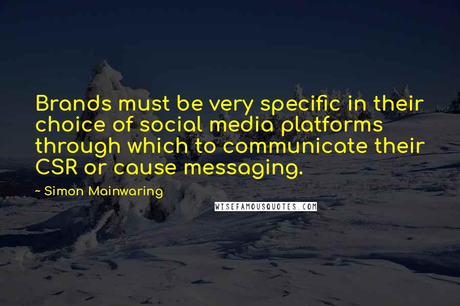 Simon Mainwaring Quotes: Brands must be very specific in their choice of social media platforms through which to communicate their CSR or cause messaging.