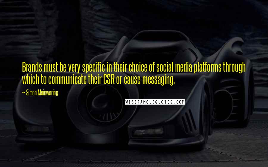 Simon Mainwaring Quotes: Brands must be very specific in their choice of social media platforms through which to communicate their CSR or cause messaging.