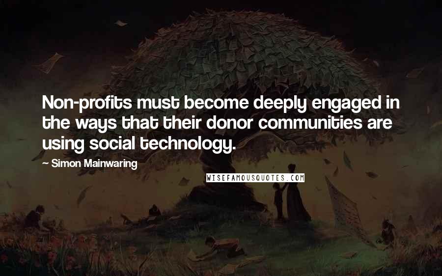 Simon Mainwaring Quotes: Non-profits must become deeply engaged in the ways that their donor communities are using social technology.