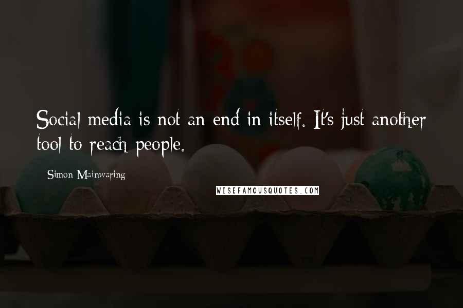 Simon Mainwaring Quotes: Social media is not an end in itself. It's just another tool to reach people.