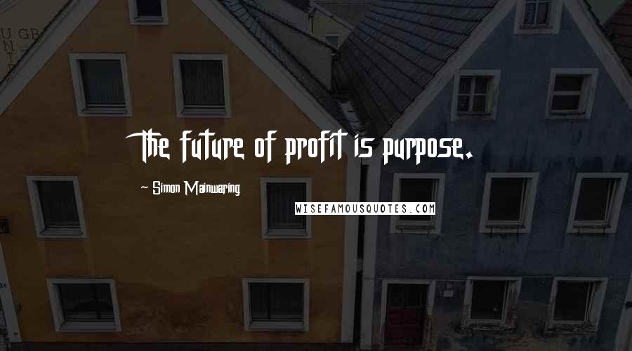 Simon Mainwaring Quotes: The future of profit is purpose.