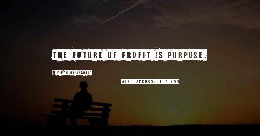 Simon Mainwaring Quotes: The future of profit is purpose.