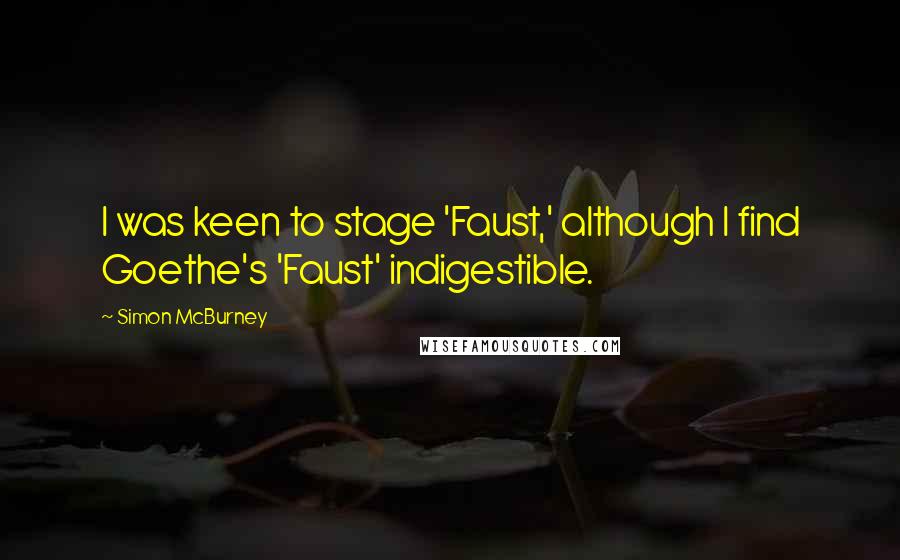 Simon McBurney Quotes: I was keen to stage 'Faust,' although I find Goethe's 'Faust' indigestible.