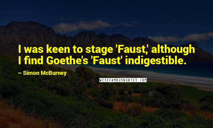 Simon McBurney Quotes: I was keen to stage 'Faust,' although I find Goethe's 'Faust' indigestible.