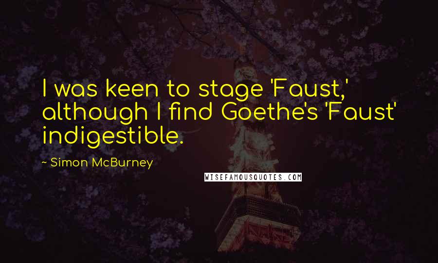 Simon McBurney Quotes: I was keen to stage 'Faust,' although I find Goethe's 'Faust' indigestible.