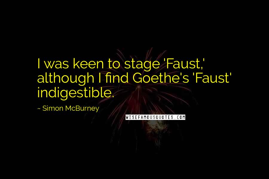 Simon McBurney Quotes: I was keen to stage 'Faust,' although I find Goethe's 'Faust' indigestible.
