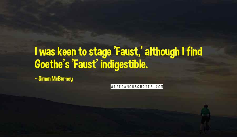 Simon McBurney Quotes: I was keen to stage 'Faust,' although I find Goethe's 'Faust' indigestible.