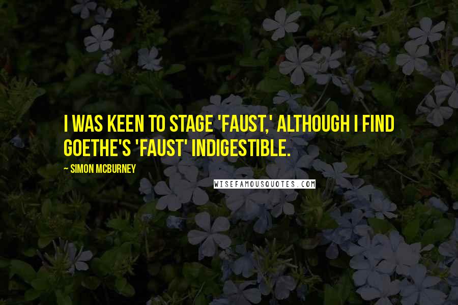 Simon McBurney Quotes: I was keen to stage 'Faust,' although I find Goethe's 'Faust' indigestible.