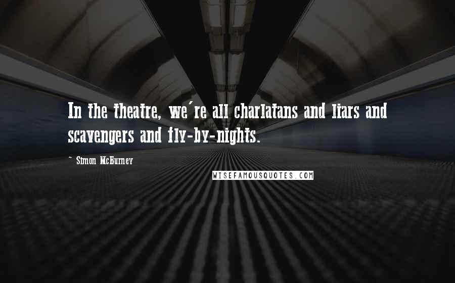 Simon McBurney Quotes: In the theatre, we're all charlatans and liars and scavengers and fly-by-nights.