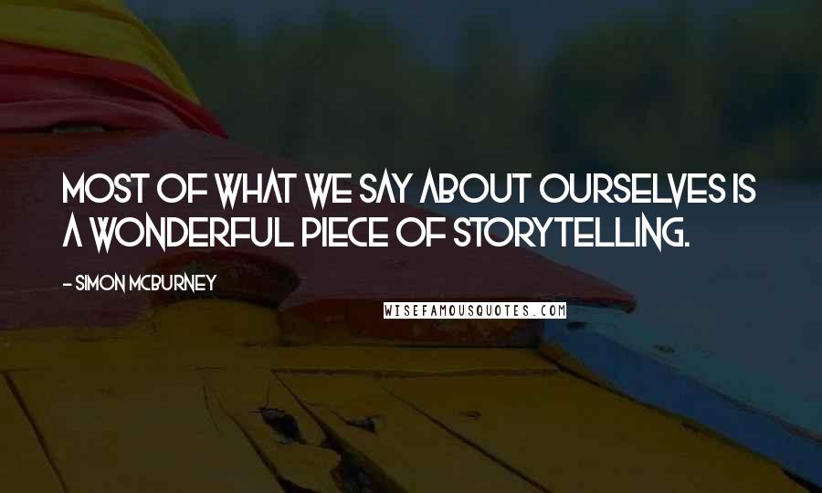 Simon McBurney Quotes: Most of what we say about ourselves is a wonderful piece of storytelling.
