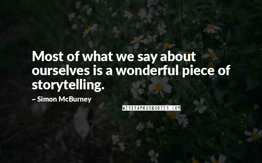 Simon McBurney Quotes: Most of what we say about ourselves is a wonderful piece of storytelling.