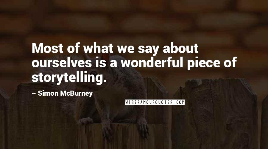 Simon McBurney Quotes: Most of what we say about ourselves is a wonderful piece of storytelling.