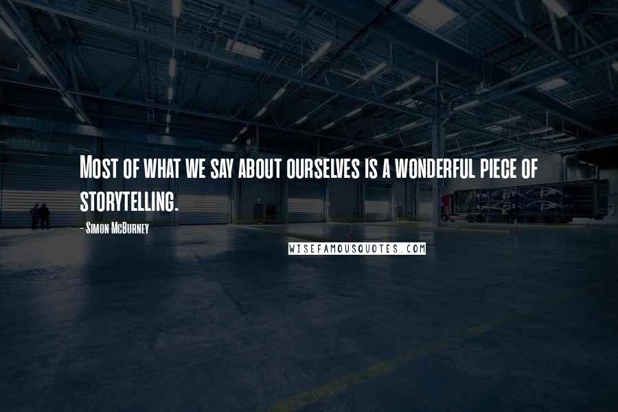 Simon McBurney Quotes: Most of what we say about ourselves is a wonderful piece of storytelling.