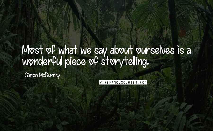 Simon McBurney Quotes: Most of what we say about ourselves is a wonderful piece of storytelling.