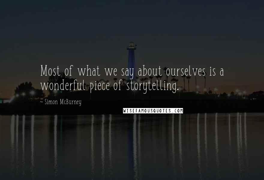 Simon McBurney Quotes: Most of what we say about ourselves is a wonderful piece of storytelling.