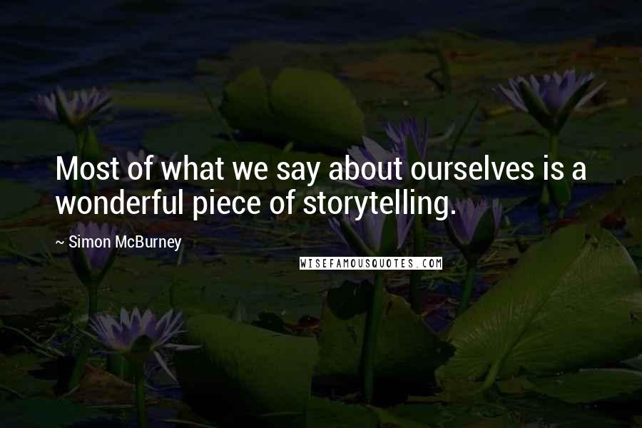 Simon McBurney Quotes: Most of what we say about ourselves is a wonderful piece of storytelling.