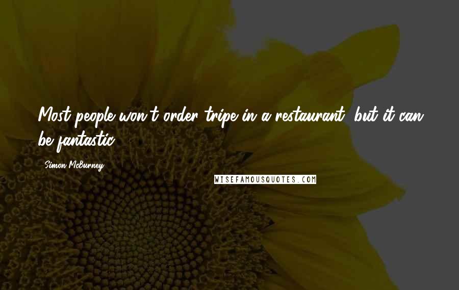 Simon McBurney Quotes: Most people won't order tripe in a restaurant, but it can be fantastic.