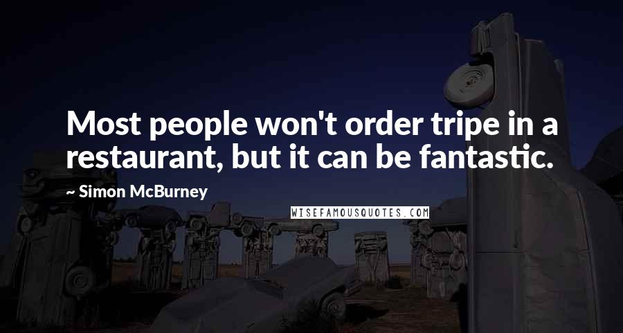 Simon McBurney Quotes: Most people won't order tripe in a restaurant, but it can be fantastic.